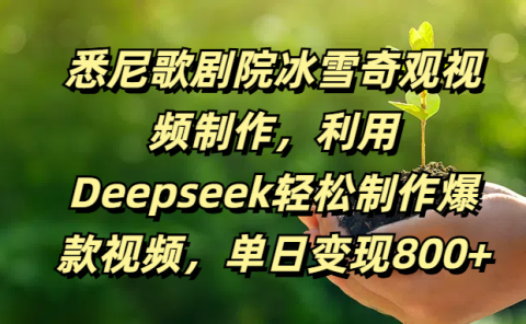 悉尼歌剧院冰雪奇观视频制作,利用Deepseek轻松制作爆款视频,单日变现800+