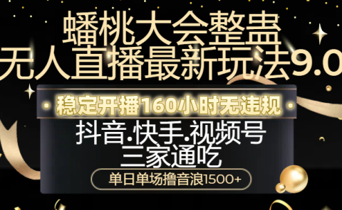 蟠桃大会整蛊无人直播新玩法9.0，稳定开播160小时无违规，抖音、快手、视频号三家通吃，单日单场撸音浪1500+