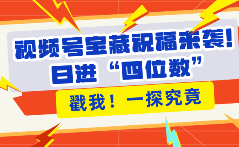 视频号宝藏祝福来袭！粉丝无忧扩张，带货效能翻倍，日进“四位数” 近在咫尺