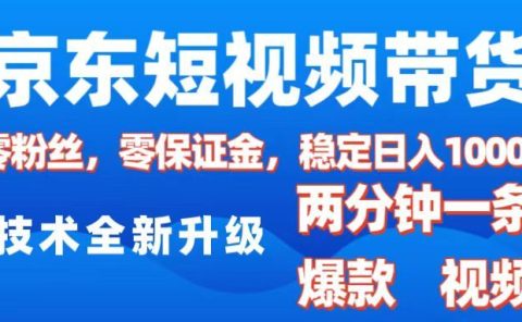 京东短视频带货，2025火爆项目，0粉丝，0保证金，操作简单，2分钟一条原创视频，日入1000+