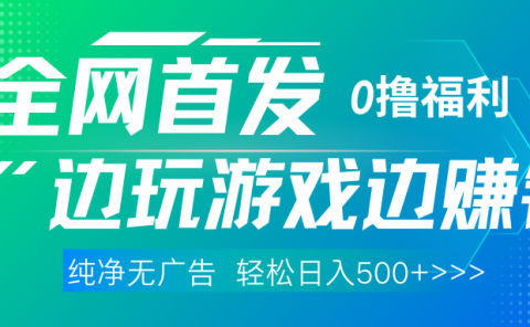 全网首发 0撸项目，不看广告边玩游戏边赚钱，单日收益三位数，有手机随时随地做