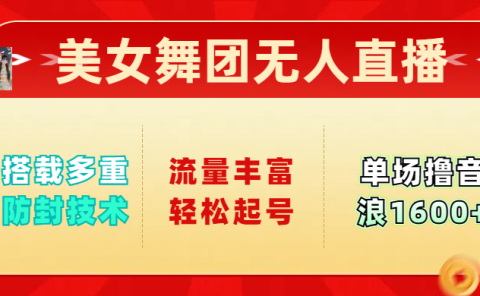 美女舞团无人直播，搭载多重防封技术，流量丰富轻松起号，单人单号可撸音浪1600+