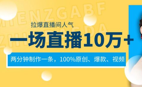 一场直播10万+，两分钟制作一条，100%原创、爆款、视频， 给视频号卖货直播间倒流，从而拉爆直播间人气