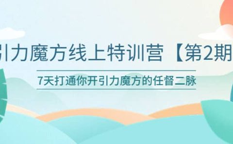 引力魔方线上特训营【第二期】五月新课,7天打通你开引力魔方的任督二脉