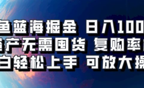 闲鱼蓝海掘金轻松日入1000+，轻资产无需囤货，小白轻松上手，复购率极高，可矩阵放大操作