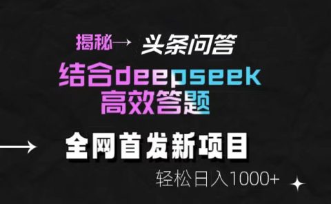 头条问答新玩法！结合deepseek高效答题，轻松日入1000+【揭秘】
