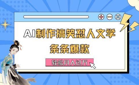 AI制作搞笑怼人文学 条条爆款 轻松月入过万-详细教程