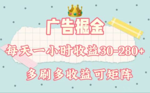 广告掘金,每天1-2小时单机手机30-280,可矩阵可放大做