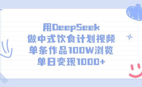 用DeepSeek做中式饮食计划视频，单日变现1000+，单条作品100W浏览