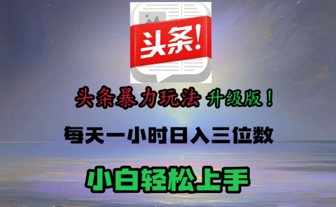 头条文章最新玩法，小白轻松操作，单账号可日入三位数。
