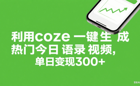利用coze一键生成热门今日语录视频，单日变现300+