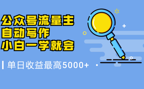 微信流量主，自动化写作，单日最高5000+，小白一学就会