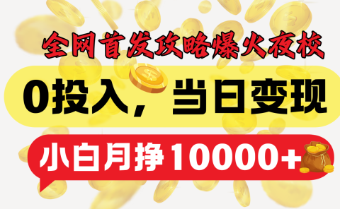 全网首发！爆火夜校，0投入，当日变现，小白轻松月入1w+