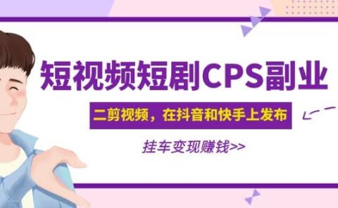 短视频短剧CPS副业项目：二剪视频在抖音和快手上发布，挂车变现