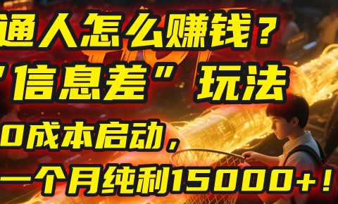 普通人怎么赚钱?| 2025年马哥揭秘“信息差”玩法:0成本启动,一个月纯利15000+!