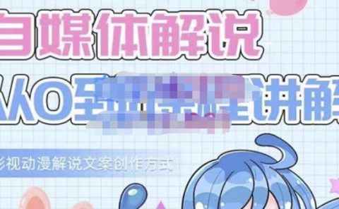 小图图·自媒体解说从0到1课程详解，影视动漫解说文案创作方式