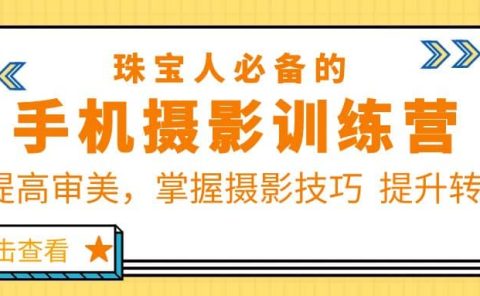珠/宝/人必备的手机摄影训练营第7期：提高审美，掌握摄影技巧 提升转化