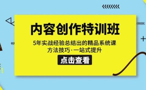 内容创作·特训班：5年实战经验总结出的精品系统课 方法技巧·一站式提升
