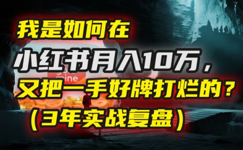 我是如何在小红书月入10万，又把一手好牌打烂的？（3年实战复盘）