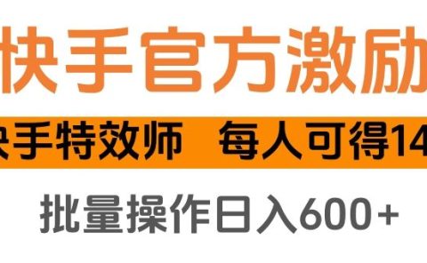 快手官方激励快手特效师，每人可得140，批量操作日入600+