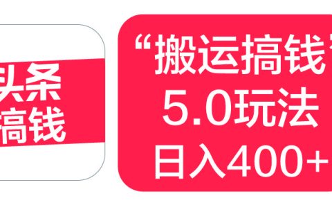 “搬运搞钱”5.0玩法，简单操作，单日可入400+