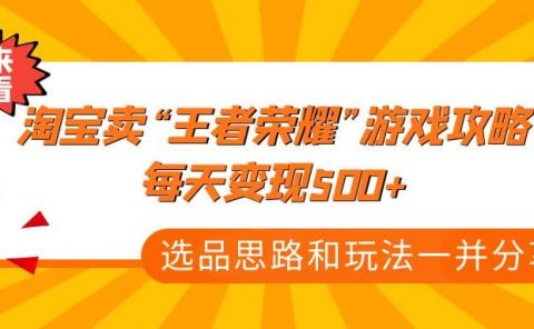 某付款文章《淘宝卖“王者荣耀”游戏攻略,每天变现500+,选品思路+玩法》