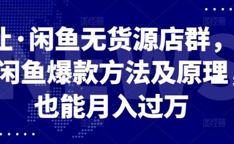 卓让·闲鱼无货源店群,掌握闲鱼爆款方法及原理,也能月入过万