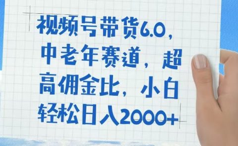 视频号带货6.0，中老年赛道，普通人也能轻松日入1500+，超高佣金比