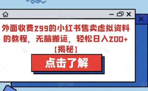 外面收费299的小红书售卖虚拟资料的教程，无脑搬运，轻松日入200+【揭秘】