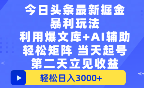 今日头条最新掘金暴利玩法,利用爆文+AI辅助,轻松矩阵、当天起号,简单粗暴第二天立见收益,轻松日入3000+,大平台永久可操作