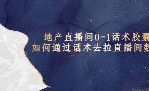 地产-直播间0-1话术胶囊，知道怎么通过话术去拉直播间数据