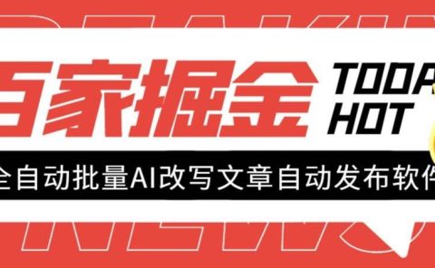 外面收费1980的百家掘金全自动批量AI改写文章发布软件，号称日入800+【永久脚本+使用教程】