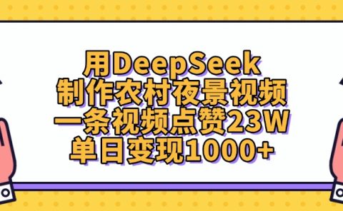 用DeepSeek制作农村夜景视频，单日变现1000+，一条视频点赞23W