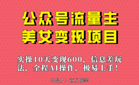 公众号流量主美女变现项目，实操10天变现600+，一个小副业利用AI无脑搬