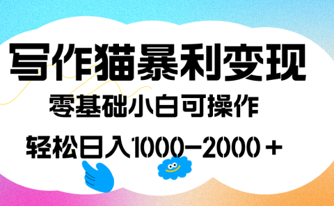 写作猫暴利变现，日入1000-2000＋，0基础小白可做，附保姆级教程