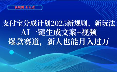 支付宝分成计划  2025新规则、新玩法,AI一键生成文案+视频,爆款赛道,新人也能月入过万