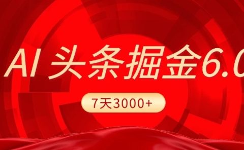 2025最新AI头条6.0,操作很简单,7天挣了3000+,小白可以照做(附详细教程)