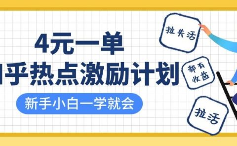 知乎热点激励计划，4元一单，拉新，拉失活，拉活，统统有收益，小白一学就会！