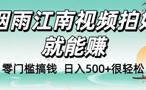 零门槛搞钱!烟雨江南视频拍好就能赚,日入500+很轻松,【下面那个删了,封面错了,这个发的时候记得把标题处理下哈】