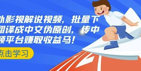 国外影视解说视频，批量下载翻译成中文伪原创，传中视频平台赚取收益