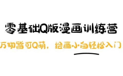 零基础Q版漫画训练营：万物皆可Q萌，绘画小白轻松入门