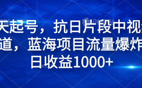 3天起号,抗日片段中视频赛道,蓝海项目流量爆炸,日收益1000+