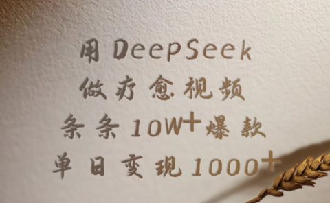 用DeepSeek做，疗愈视频，条条10W+爆款，单日变现1000+