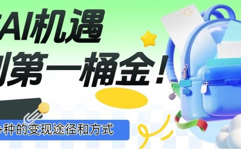 抓住AI机遇,10+种的变现途径和方式,赚到第一桶金!
