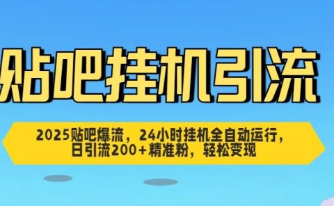 2025贴吧爆流，24小时挂机全自动运行，日引流200+精准粉，轻松变现