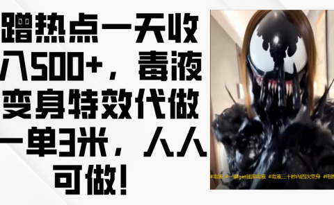 毒液变身特效代做一单3米，蹭热点一天收入500+，人人可做！