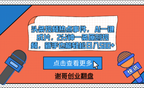 头条视频热点事件， AI一键成片，2分钟一条原创视频，新手也能轻松日入500+
