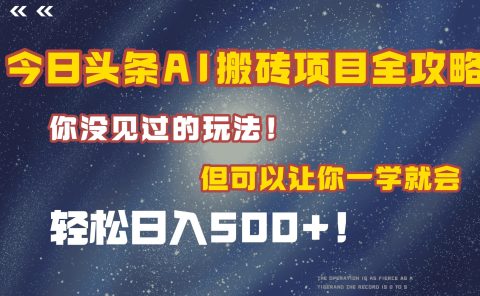 今日头条AI搬砖项目全攻略！保证市面上你没见过的玩法，但可以让你一学就会，轻松日入500＋！