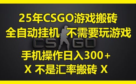 25年CSGO游戏搬砖,全自动挂机,不需要玩游戏,手机操作日入300+。(不是汇率搬砖)
