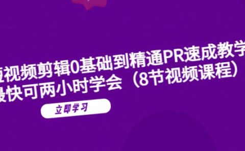 短视频剪辑0基础到精通PR速成教学:最快可两小时学会(8节视频课程)